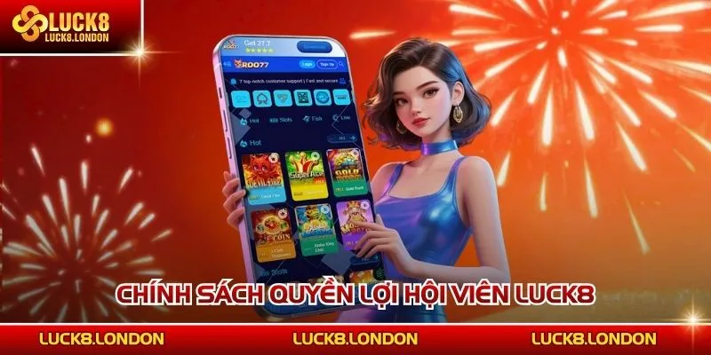 Chính sách quyền lợi hội viên LUCK8