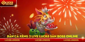 Bắn Cá Xèng 2 Live LUCK8 - Săn Boss Online, Thưởng Nổ Ngay