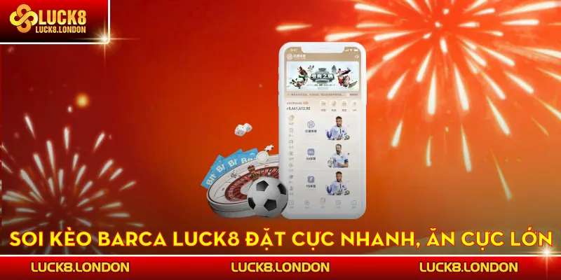 Soi Kèo Barca Cùng LUCK8 - Đặt Cực Nhanh, Ăn Cực Lớn