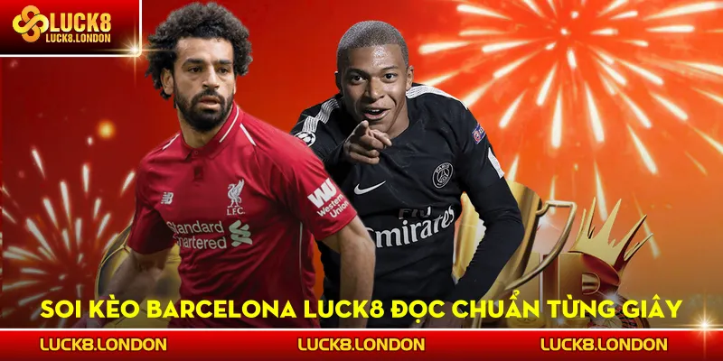 Soi Kèo Barcelona LUCK8 - Đọc Tỷ Lệ, Bắt Kèo Chuẩn Từng Giây